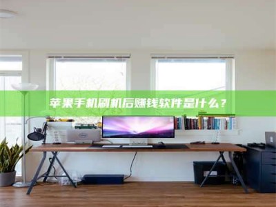 攸县苹果手机刷机后赚钱软件是什么？