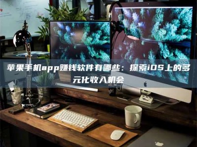 攸县苹果手机app赚钱软件有哪些：探索iOS上的多元化收入机会