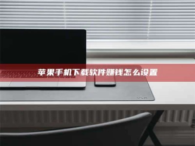 攸县苹果手机下载软件赚钱怎么设置