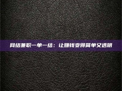 攸县网络兼职一单一结：让赚钱变得简单又透明