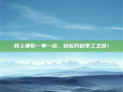 攸县网上兼职一单一结，轻松开启零工之路！